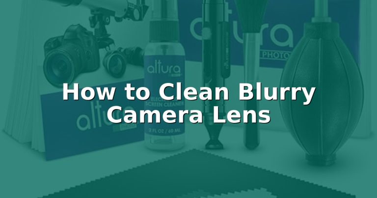 How to Clean Blurry Camera Lens