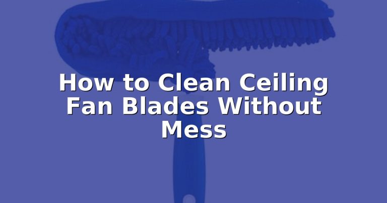 How to Clean Ceiling Fan Blades Without Mess