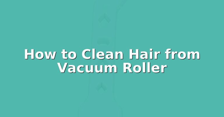 How to Clean Hair from Vacuum Roller