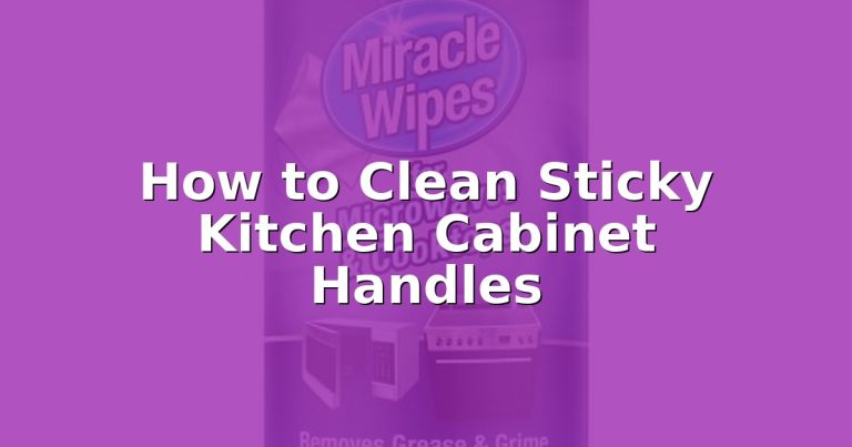 How to Clean Sticky Kitchen Cabinet Handles