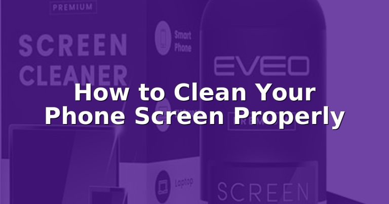 How to Clean Your Phone Screen Properly