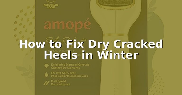 How to Fix Dry Cracked Heels in Winter