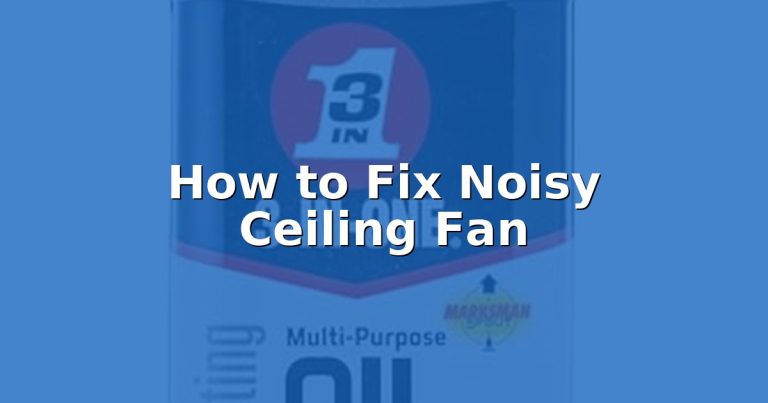 How to Fix Noisy Ceiling Fan
