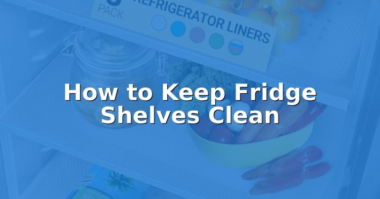 How to Keep Fridge Shelves Clean