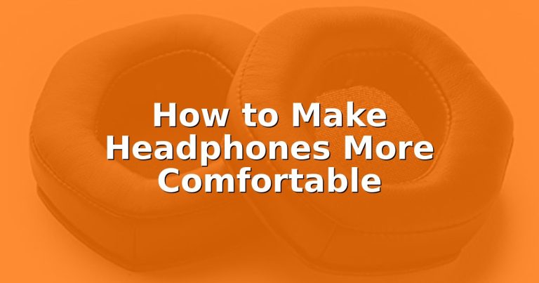 How to Make Headphones More Comfortable