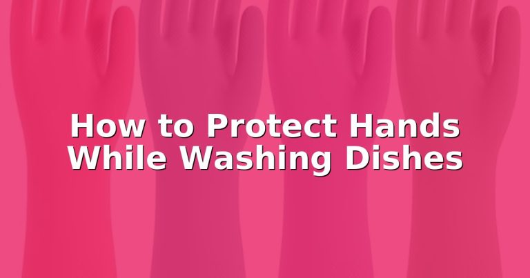 How to Protect Hands While Washing Dishes