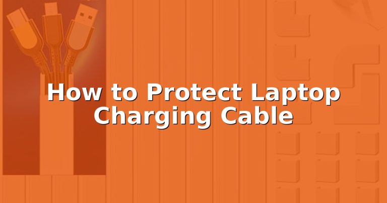 How to Protect Laptop Charging Cable