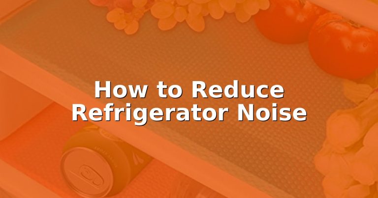 How to Reduce Refrigerator Noise
