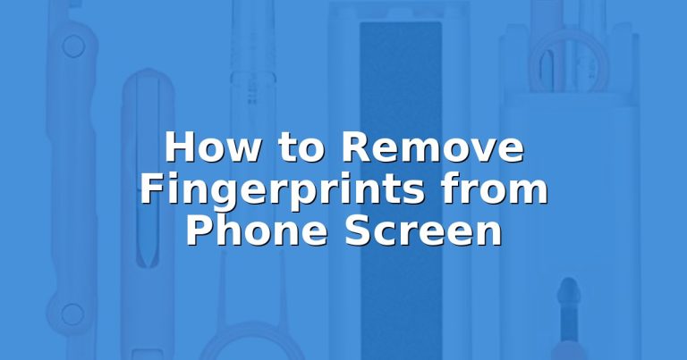 How to Remove Fingerprints from Phone Screen