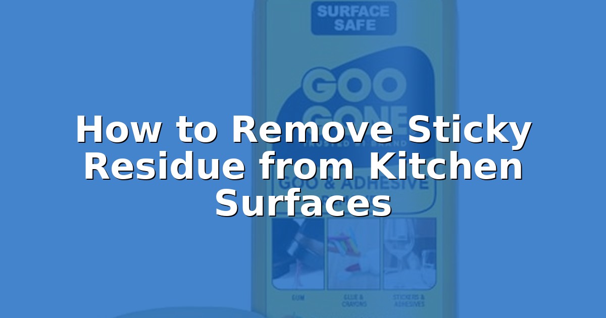 How to Remove Sticky Residue from Kitchen Surfaces